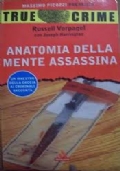 ANATOMIA DELLA MENTE ASSASSINA - TRUE CRIME di VORPAGEL  RUSSELL - HARRINGTON JOSEPH - PICOZZI MASSIMO