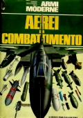 AEREI DA COMBATTIMENTO I MEZZI, LA TECNOLOGIA E LE TATTICHE DELLA GUERRA AEREA MODERNA di BILL GUNSTON - MIKE SPICK