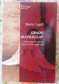 GRADO ALCOLICO 45� STORIA SENZA SENSO MA CON UN PO� DI SESSO E MOLTO ALCOL ( DI MATTIA CAGALLI STORIA SURREALE ROMANZO THRILLER EROTICO ) di MATTIA CAGALLI