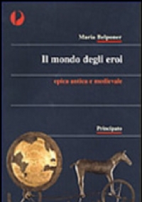 Il mondo degli eroi. Epica classica e medievale. di 
