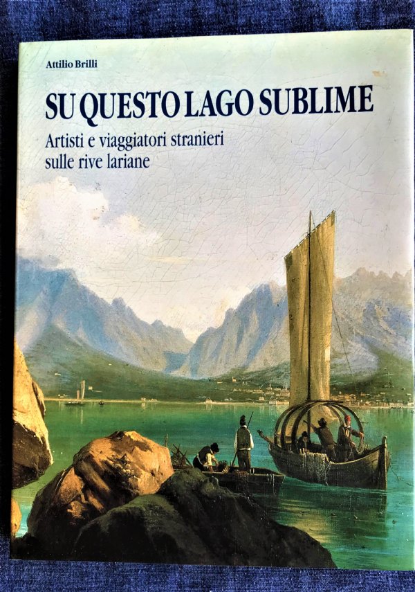 SU QUESTO LAGO SUBLIME ARTISTI E VIAGGIATORI STRANIERI SULLE RIVE LARIANE di ATTILIO BRILLI