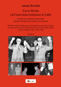Enver Hoxha ed il marxismo-leninismo in Italia Fra marxismo-leninismo internazionale e identità nazionale del socialismo in un solo paese Tomo II