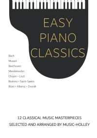 Easy Piano Classics: 12 classical music masterpieces, selected and arranged by Music-holley