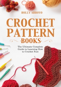 Crochet Pattern Books. The Ultimate Complete Guide to Learning How to Crochet Fast