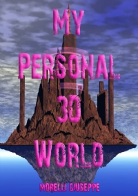 My Personal 3D World. Il mio mondo fantastico di Giuseppe Morelli
