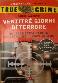 TRUE CRIME VENTITR� GIORNI DI TERRORE : LA FRENETICA CACCIA AL CECCHINO DI WASHINGTON di CANNON ANGIE - PIGOZZI MASSIMO