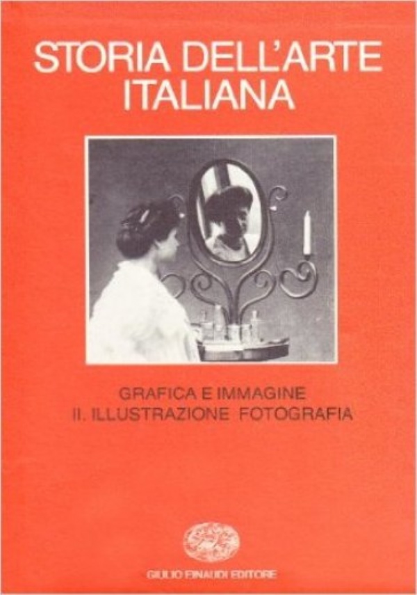 Storia dell’arte italiana. 9/2: Situazioni, momenti, indagini. Grafica e immagine. Illustrazione, fotografia di Mazzocca Miraglia