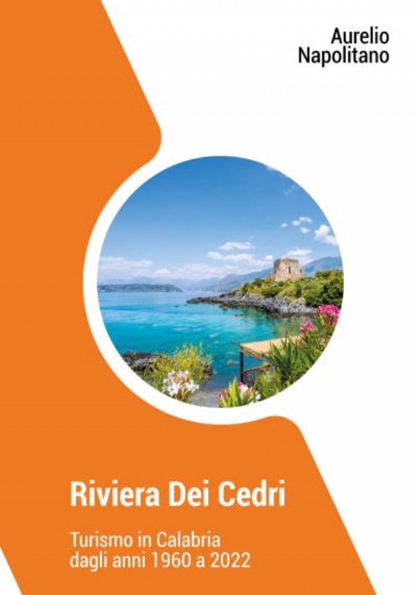 Riviera Dei Cedri. Turismo in Calabria dagli anni 1960 al 2022 di Aurelio Napolitano