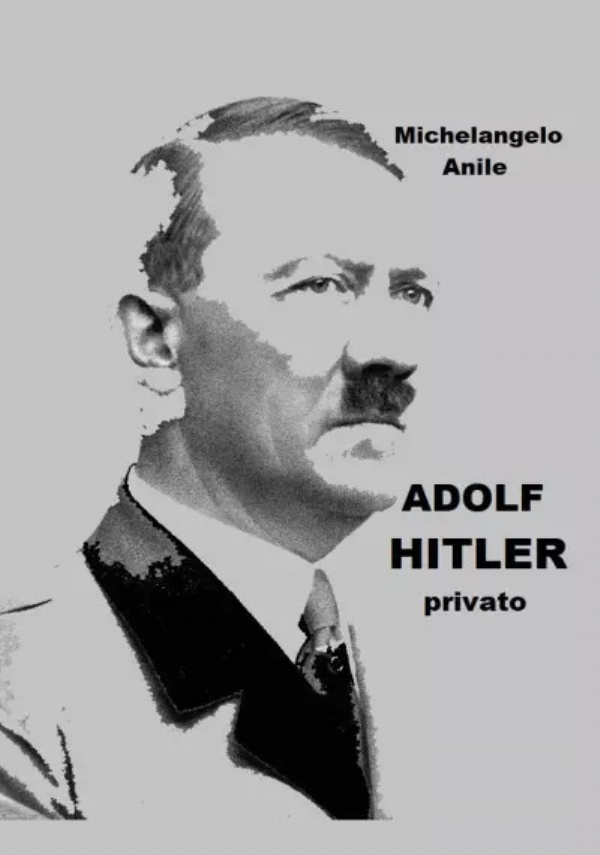 Adolf Hitler privato di Michelangelo Anile