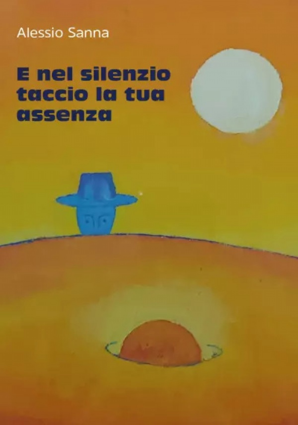 E nel silenzio taccio la tua assenza (componimenti di Alessio Sanna) di Alessio Sanna
