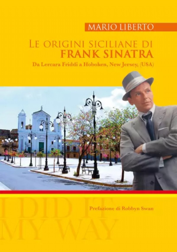 Le origini siciliane di Frank Sinatra Da Lercara Friddi a Hoboken, New Jersey, (U.S.A.) di Mario Liberto