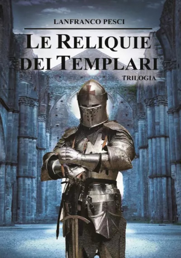 Le Reliquie dei Templari - Trilogia Completa di Lanfranco Pesci