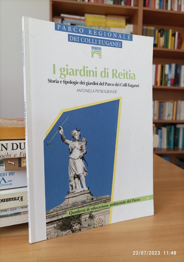 I GIARDINI DI REITIA - STORIA E TIPOLOGIE DEI GIARDINI DEL PARCO DEI COLLI EUGANEI di ANTONELLA PIETROGRANDE
