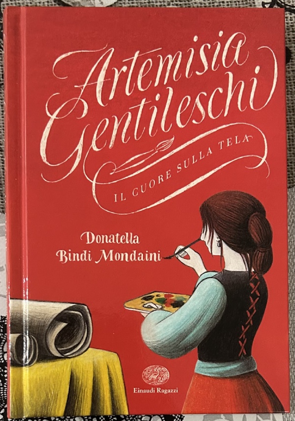 Artemisia Gentileschi. Il cuore sulla tela di Donatella Bindi Mondaini