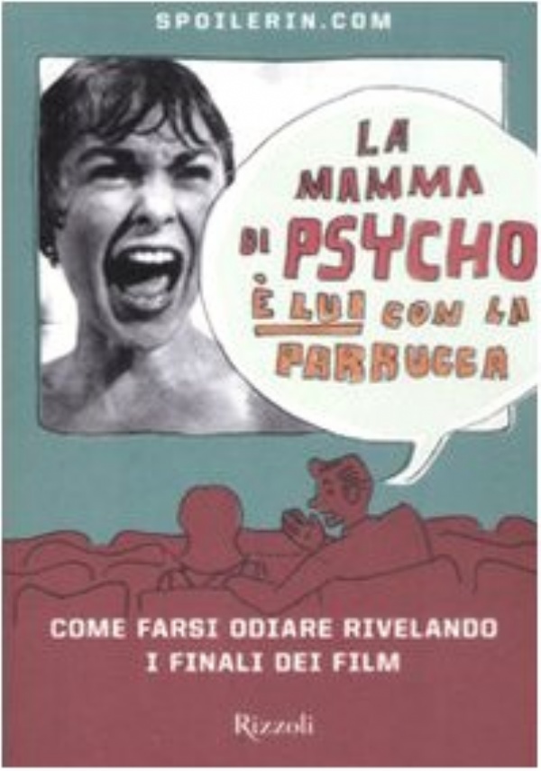 LA MAMMA DI PSYCHO � LUI CON LA PARRUCCA COME FARSI ODIARE RIVELANDO I FINALI DEI FILM di AA.VV.