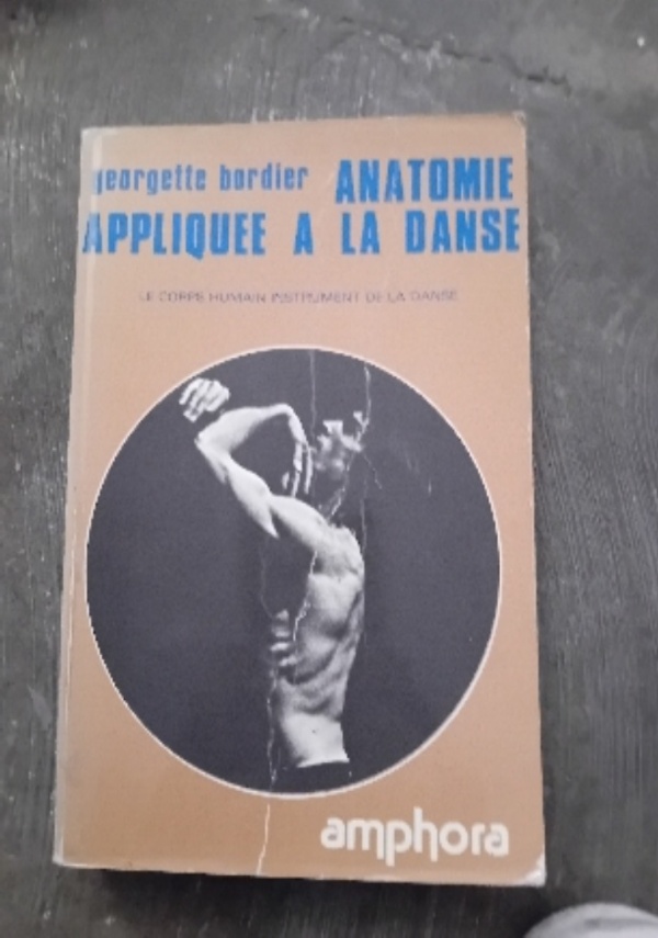 Anatomie Appliquee A La Danse. Le Corps Humain, Instrument De La Danse di 