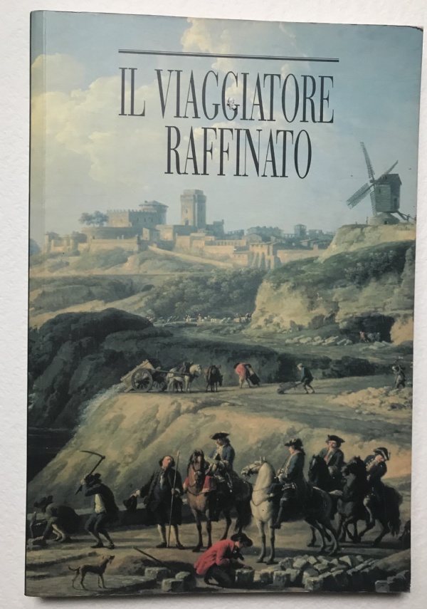 Il viaggiatore raffinato. Itinerari romantici per viaggi d�oggi in Italia di 