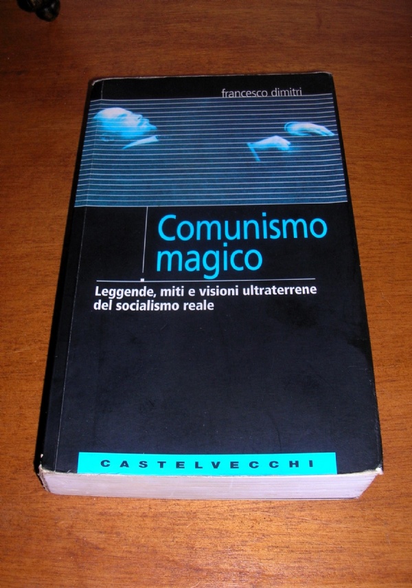 Comunismo magico leggende, miti e visioni ultraterrene del socialismo reale di 
