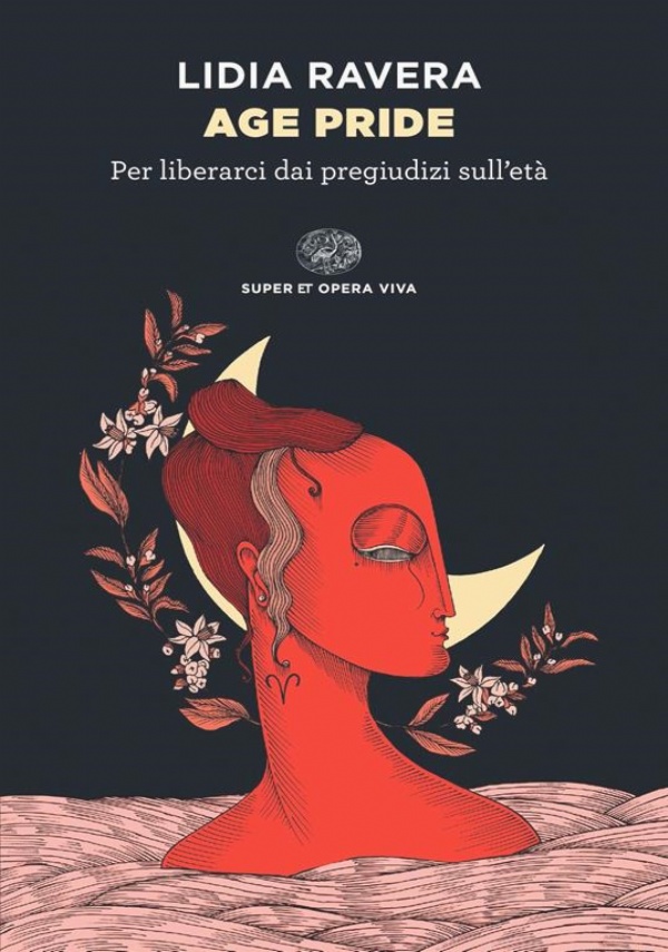 AGE PRIDE. PER LIBERARCI DAI PREGIUDIZI SULL�ET� di LIDIA RAVERA