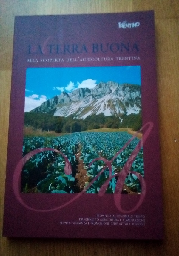 La terra buona. Alla scoperta dell&rsquo;agricoltura trentina di 