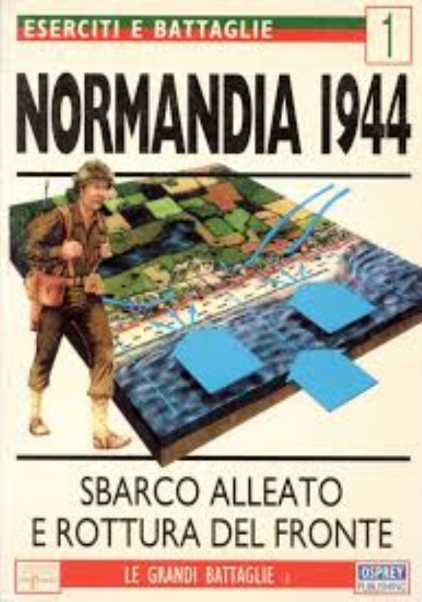 NORMANDIA 1944 - SBARCO ALLEATO E ROTTURA DEL FRONTE di STEPHEN  BADSEY
