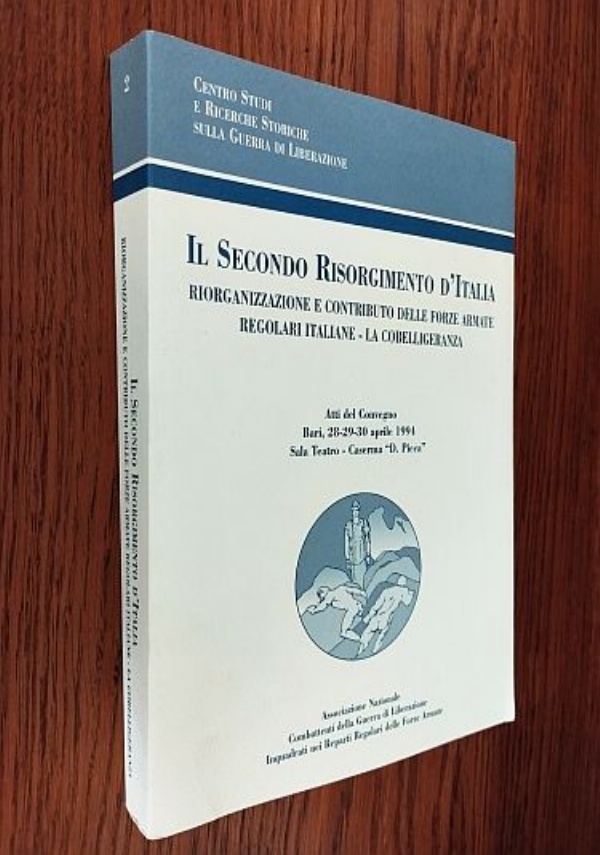 IL SECONDO RISORGIMENTO D&rsquo;ITALIA - RIORGANIZZAZIONE E CONTRIBUTO DELLE FORZE ARMATE REGOLARI ITALIANE LA COBELLIGERANZA (ATTI DEL CONVEGNO DI BARI 1994 SECONDA GUERRA MONDIALE) di CENTRO STUDI E RICERCHE STORICHE SULLA GUERRA DI LIBERAZIONE