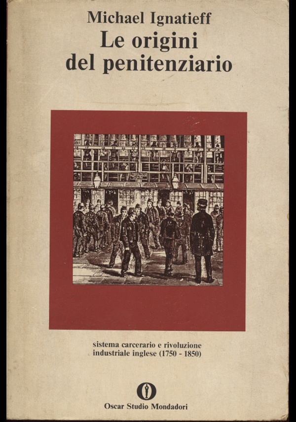 LE ORIGINI DEL PENITENZIARIO. SISTEMA CARCERARIO E RIVOLUZIONE INDUSTRIALE INGLESE (1750-1850) di MICHAEL IGNATIEFF