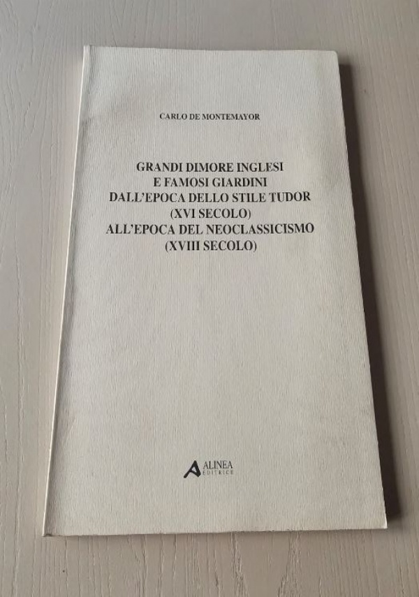 GRANDI DIMORE INGLESI E FAMOSI GIARDINI DALL�EPOCA STILE TUDOR (XVI SECOLO) ALL�EPOCA DEL NEOCLASSICISMO (XVIII SECOLO) di CARLO DE MONTEMAYOR