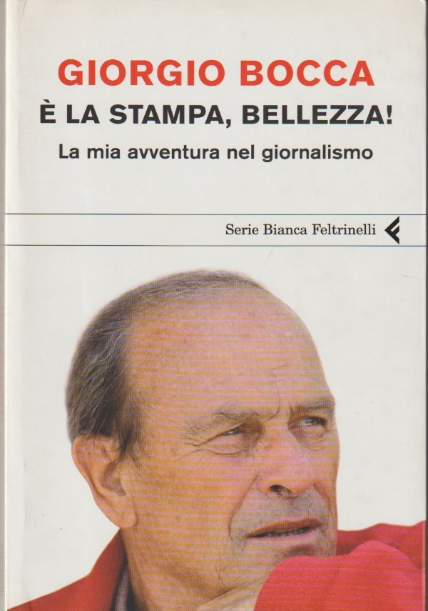 � LA STAMPA, BELLEZZA! LA MIA AVVENTURA NEL GIORNALISMO di GIORGIO BOCCA
