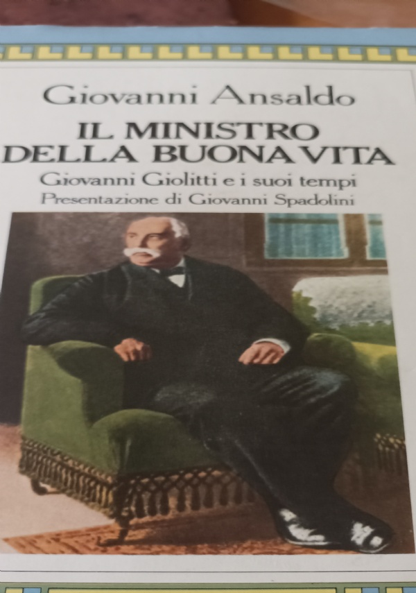 IL MINISTRO DELLA BUONA VITA GIOVANNI GIOLITTI E I SUOI TEMPI di GIOVANNI ANSALDO