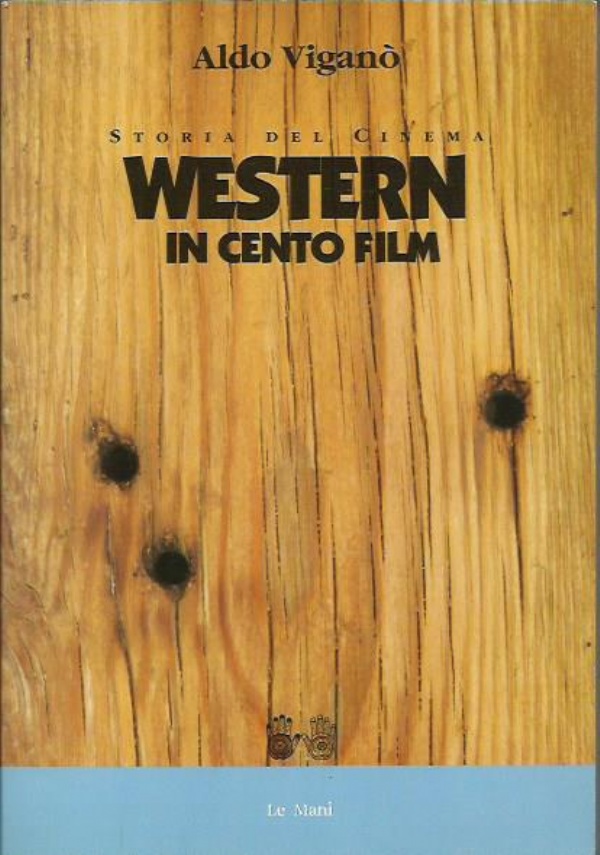 STORIA DEL CINEMA WESTERN IN 100 FILM di ALDO VIGAN�