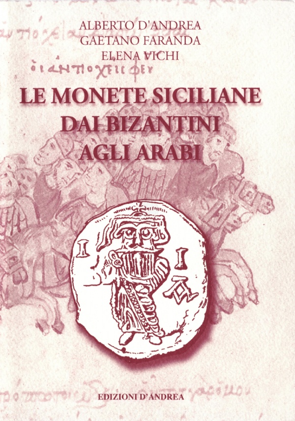 LE MONETE SICILIANE DAI BIZANTINI AGLI ARABI di A. D&RSQUO;ANDREA - G. FARANDA - E. VICHI