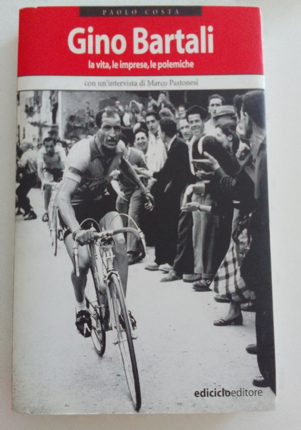 GINO BARTALI LA VITA, LE IMPRESE, LE POLEMICHE di PAOLO COSTA
