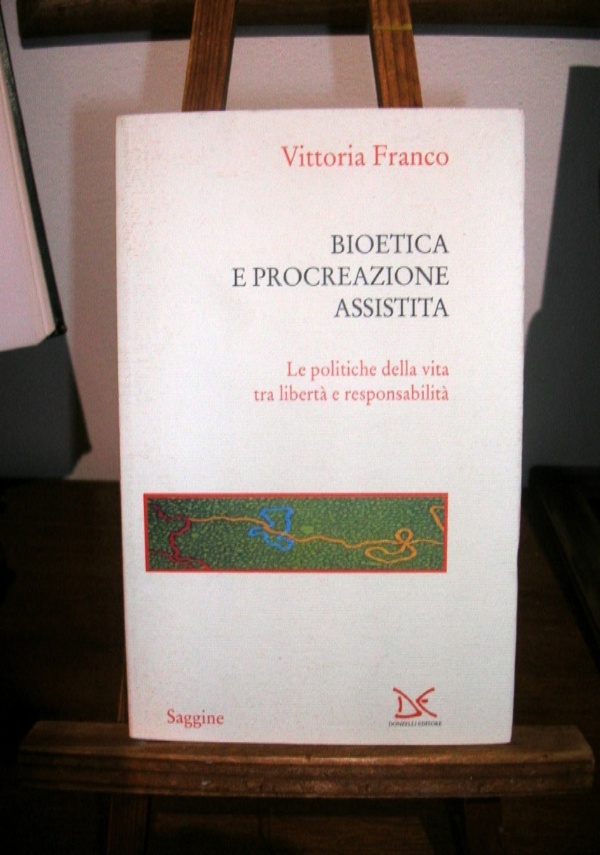 BIOETICA E PROCREAZIONE ASSISTITA. LE POLITICHE DELLA VITA TRA LIBERT� E RESPONSABILIT�. di FRANCO VITTORIA