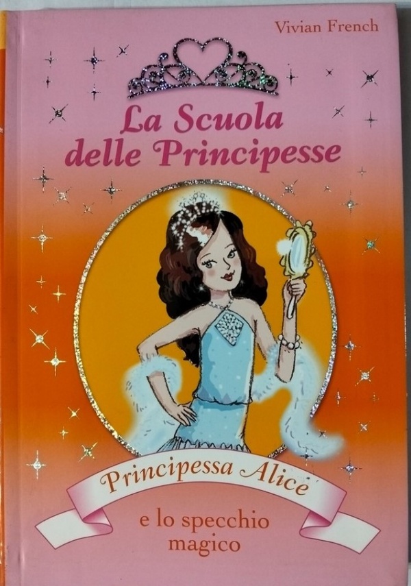 LA SCUOLA DELLE PRINCIPESSE. PRINCIPESSA ALICE E LO SPECCHIO MAGICO di VIVIAN FRENCH