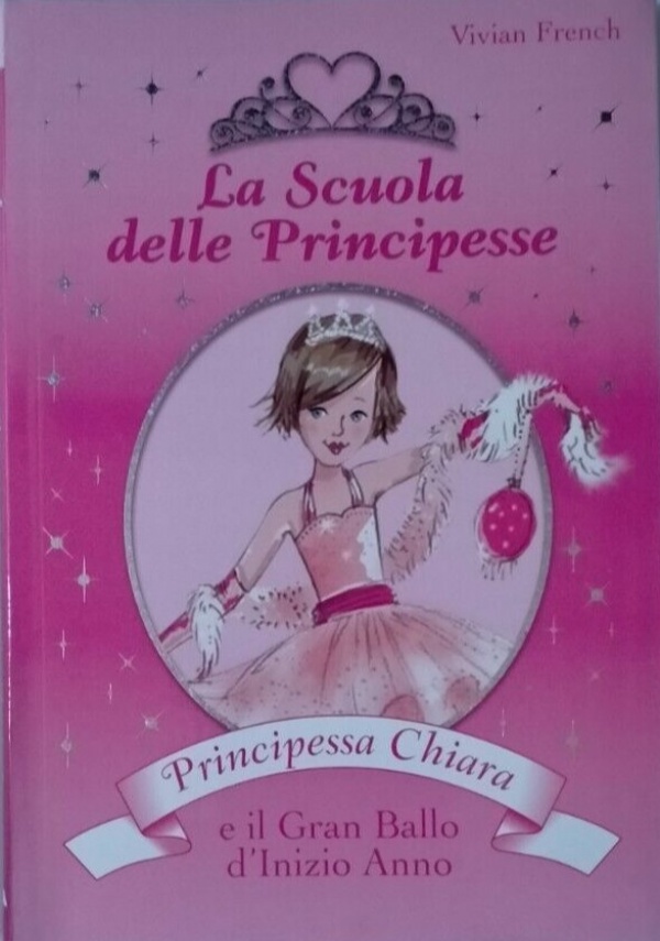 LA SCUOLA DELLE PRINCIPESSE. PRINCIPESSA CHIARA E IL GRAN BALLO D&rsquo;INIZIO ANNO di VIVIAN FRENCH