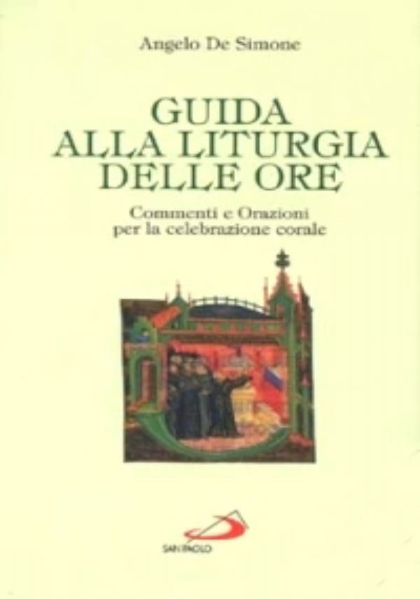 GUIDA ALLA LITURGIA DELLE ORE. COMMENTI E ORAZIONI PER LA CELEBRAZIONE CORALE di ANGELO DE SIMONE