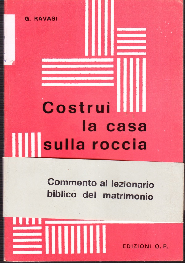 COSTRU� LA CASA SULLA ROCCIA. COMMENTO AL LEZIONARIO BIBLICO DEL MATRIMONIO di GIANFRANCO RAVASI