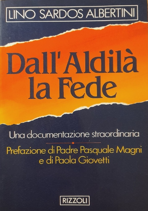 DALL&rsquo;ALDIL� LA FEDE. UNA DOCUMENTAZIONE STRAORDINARIA di LINO SARDOS ALBERTINI