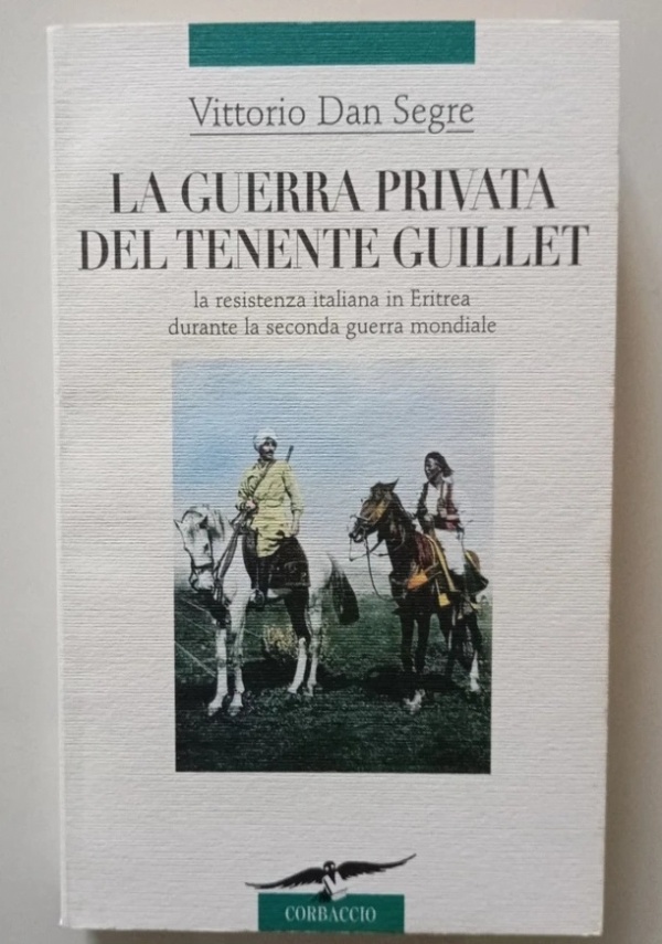LA GUERRA PRIVATA DEL TENENTE GUILLET. LA RESISTENZA ITALIANA IN ERITREA DURANTE LA SECONDA GUERRA MONDIALE di VITTORIO DAN SEGRE