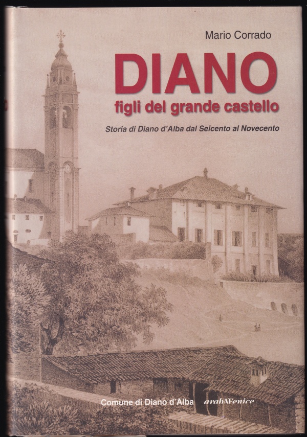 DIANO - FIGLI DEL GRANDE CASTELLO - STORIA DI DIANO D&rsquo;ALBA DAL SEICENTO AL NOVECENTO di MARIO CORRADO