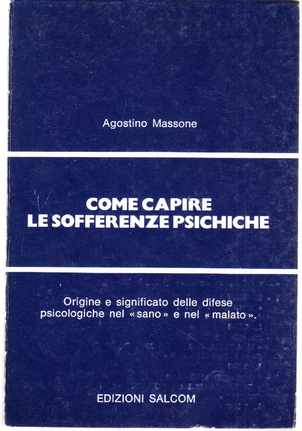 COME CAPIRE LE SOFFERENZE PSICHICHE. ORIGINE E SIGNIFICATO DELLE DIFESE PSICOLOGICHE NEL SANO E NEL MALATO di AGOSTINO MASSONE