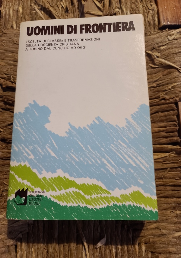 UOMINI DI FRONTIERA SCELTA DI CLASSE E TRASFORMAZIONI DELLA COSCIENZA CRISTIANA di AA.VV.