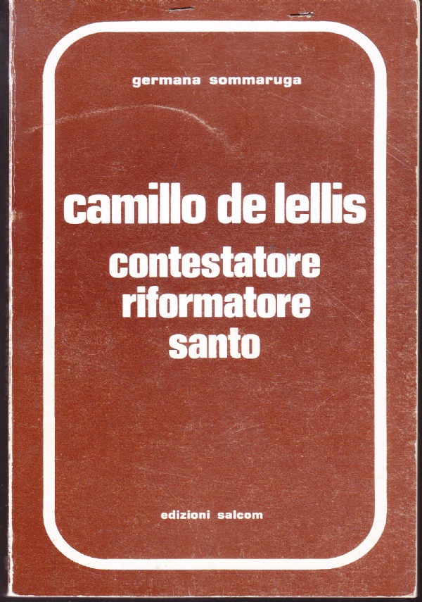 CAMILLO DE LELLIS. CONTESTATORE, RIFORMATORE, SANTO di GERMANA SOMMARUGA