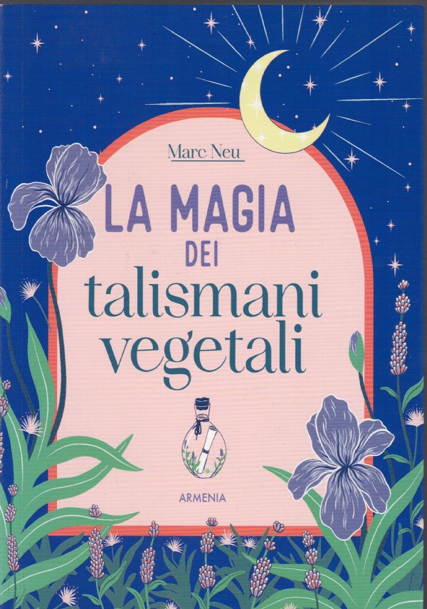 La magia dei talismani vegetali. Creare 15 talismani valorizzando e rispettando le piante di Marc Neu