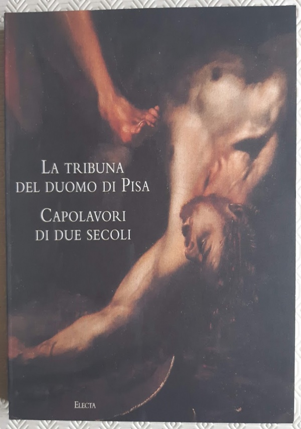 LA TRIBUNA DEL DUOMO DI PISA. CAPOLAVORI DI DUE SECOLI di ROBERTO PAOLO CIARDI (A CURA DI)