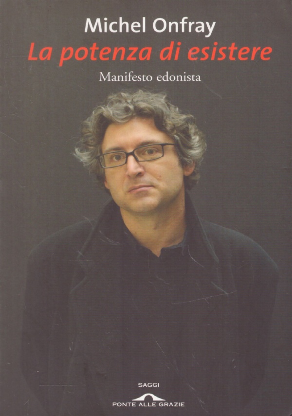 LA POTENZA DI ESISTERE. MANIFESTO EDONISTA di MICHEL ONFRAY