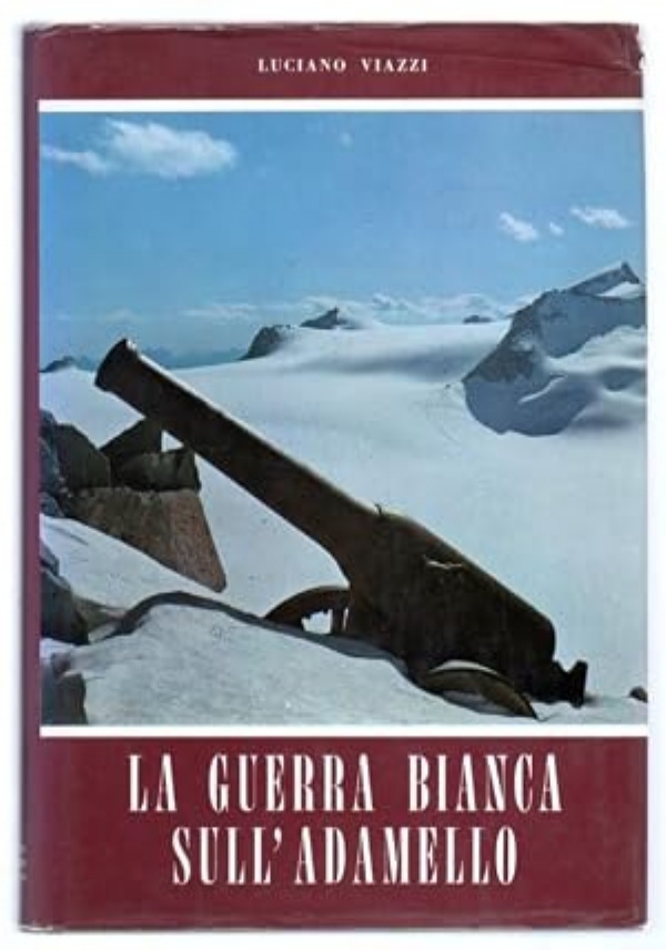 LA GUERRA BIANCA SULL&rsquo;ADAMELLO.: II EDIZIONE RIVEDUTA ED AMPLIATA di VIAZZI LUCIANO