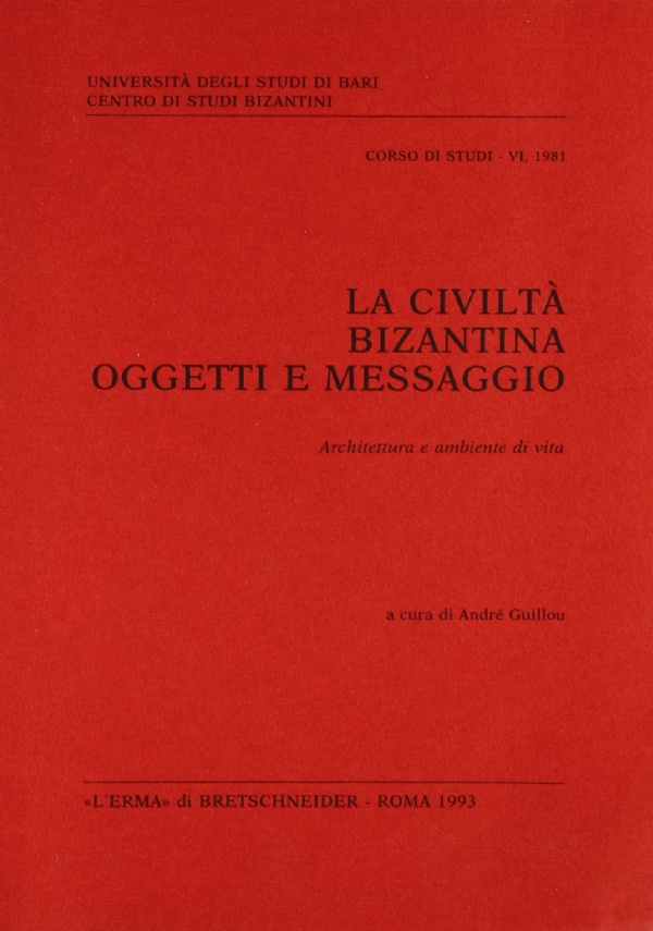 La civilt� bizantina. Oggetti e messaggio. Architettura e ambiente di vita di 