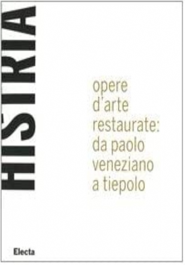 HISTRIA. OPERE D&rsquo;ARTE RESTAURATE: DA PAOLO VENEZIANO A TIEPOLO di CASTELLANI F. (A CURA DI) , CASADIO P. (A CURA DI)